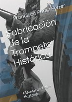 MAKING OF HISTORICAL BRASS INSTRUMENTS: -Illustrated Workshop Manual- (Historical Manufacture of Musical Instruments)